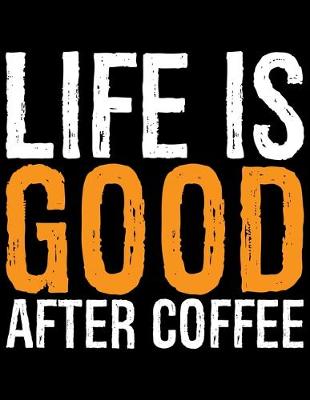 Book cover for Life Is Good After Coffee