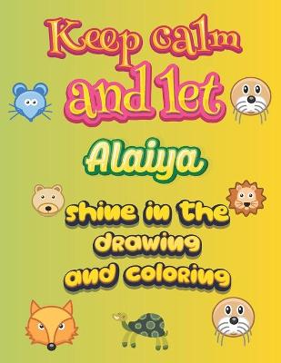 Book cover for keep calm and let Alaiya shine in the drawing and coloring