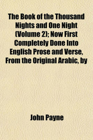 Cover of The Book of the Thousand Nights and One Night (Volume 2); Now First Completely Done Into English Prose and Verse, from the Original Arabic, by John Payne