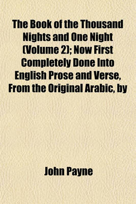 Book cover for The Book of the Thousand Nights and One Night (Volume 2); Now First Completely Done Into English Prose and Verse, from the Original Arabic, by John Payne