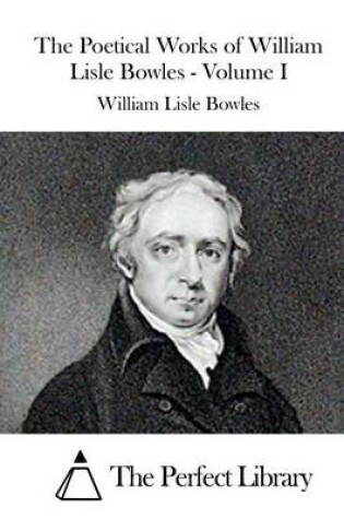 Cover of The Poetical Works of William Lisle Bowles - Volume I