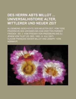 Book cover for Des Herrn Abts Millot Universalhistorie Alter, Mittlerer Und Neuer Zeit; Allgemeine Geschichte Der Neusten Zeit, Vom Tode Friedrichs Des Grossen Bis Zum Zweyten Pariser Frieden Bd. 3. Vom Frieden Von Pressburg Bis Zu Jenem Von Tilsit (26. Dec. 1805 - 9. J