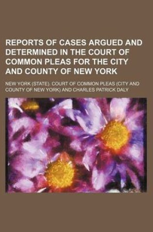 Cover of Reports of Cases Argued and Determined in the Court of Common Pleas for the City and County of New York (Volume 16)