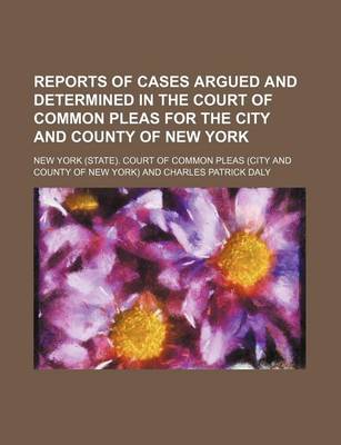 Book cover for Reports of Cases Argued and Determined in the Court of Common Pleas for the City and County of New York (Volume 16)