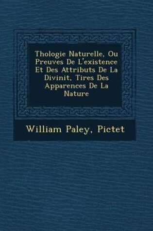 Cover of Th Ologie Naturelle, Ou Preuves de L'Existence Et Des Attributs de La Divinit, Tir Es Des Apparences de La Nature