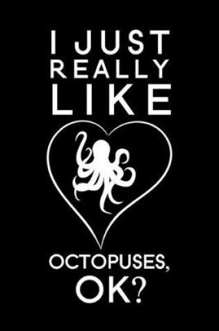 Cover of I Just Really Like Octopuses OK