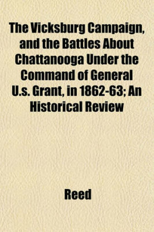 Cover of The Vicksburg Campaign, and the Battles about Chattanooga Under the Command of General U.S. Grant, in 1862-63; An Historical Review