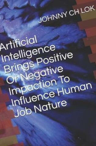 Cover of Artificial Intelligence Brings Positive Or Negative Impaction To Influence Human Job Nature