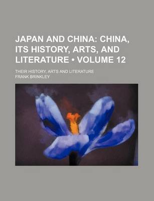 Book cover for Japan and China (Volume 12); China, Its History, Arts, and Literature. Their History, Arts and Literature