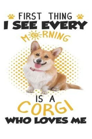 Cover of First Thing I See Every Morning IS A Corgi Who Loves Me