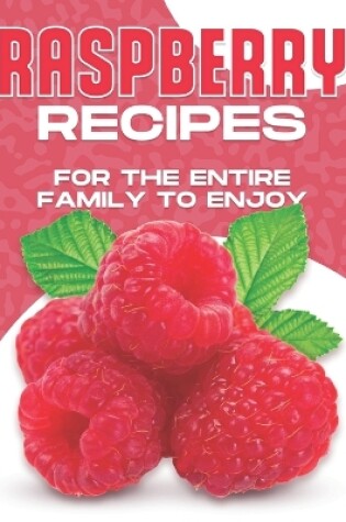 Cover of Raspberry Recipes for the Entire Family to Enjoy