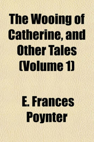 Cover of The Wooing of Catherine, and Other Tales (Volume 1)