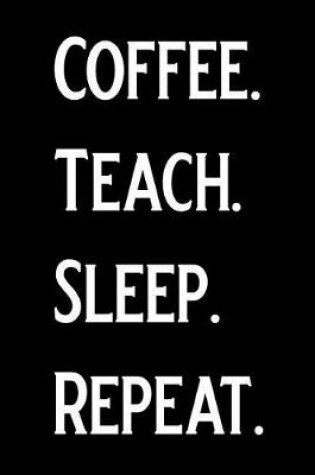 Cover of Coffee Teach Sleep Repeat