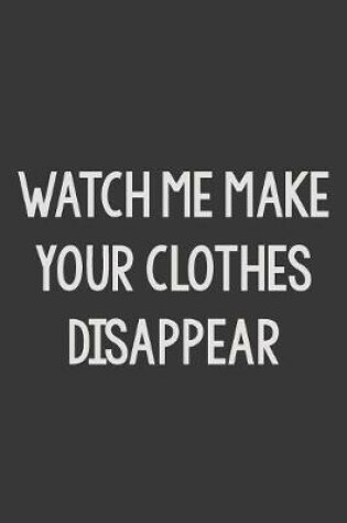 Cover of Watch Me Make Your Clothes Disappear