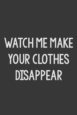 Book cover for Watch Me Make Your Clothes Disappear