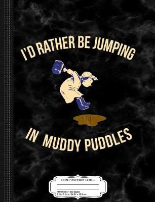 Book cover for Kids I'd Rather Be Jumping in Muddy Puddles Composition Notebook