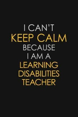 Cover of I Can't Keep Calm Because I Am A Learning Disabilities Teacher