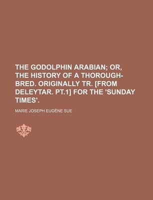 Book cover for The Godolphin Arabian; Or, the History of a Thorough-Bred. Originally Tr. [From Deleytar. PT.1] for the 'Sunday Times'.