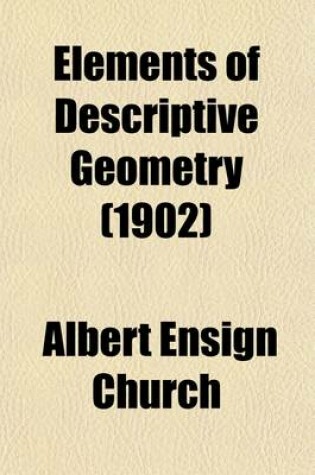 Cover of Elements of Descriptive Geometry; With Applications to Spherical, Perspective and Isometric Projections, and to Shades and Shadows