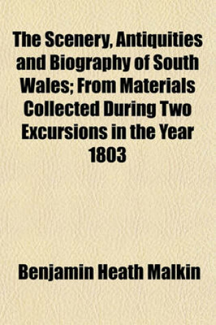 Cover of The Scenery, Antiquities and Biography of South Wales (Volume 2); From Materials Collected During Two Excursions in the Year 1803