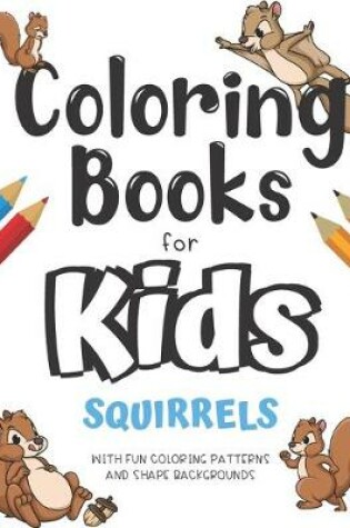 Cover of Coloring Books For Kids Squirrels With Fun Coloring Patterns And Shape Backgrounds