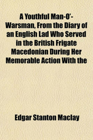 Cover of A Youthful Man-O'-Warsman, from the Diary of an English Lad Who Served in the British Frigate Macedonian During Her Memorable Action with the