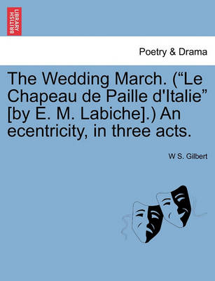 Book cover for The Wedding March. (Le Chapeau de Paille D'Italie [By E. M. Labiche].) an Ecentricity, in Three Acts.