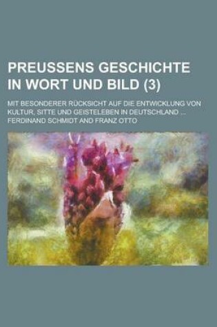 Cover of Preussens Geschichte in Wort Und Bild; Mit Besonderer Rucksicht Auf Die Entwicklung Von Kultur, Sitte Und Geisteleben in Deutschland ... (3)