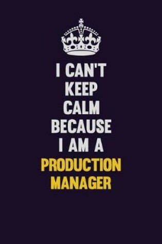 Cover of I Can't Keep Calm Because I Am A Production Manager