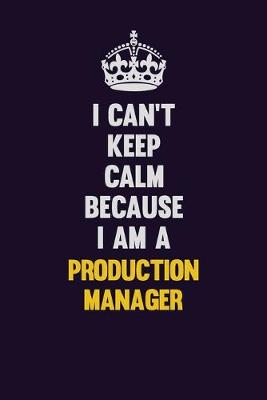 Book cover for I Can't Keep Calm Because I Am A Production Manager