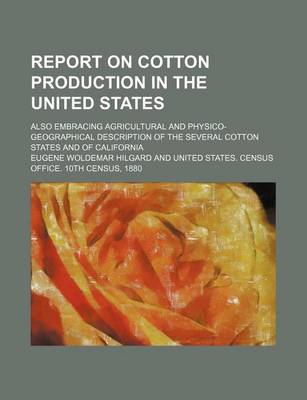 Book cover for Report on Cotton Production in the United States; Also Embracing Agricultural and Physico-Geographical Description of the Several Cotton States and of California