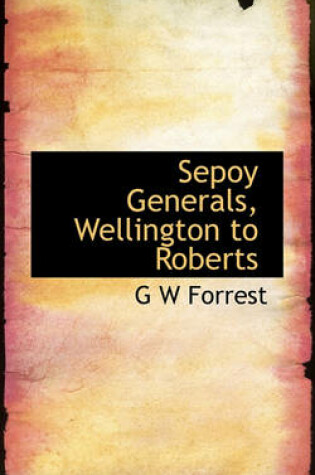 Cover of Sepoy Generals, Wellington to Roberts