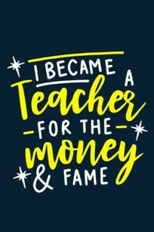 Cover of I Became A Teacher For The Money & Fame