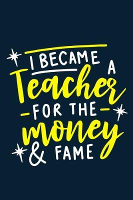 Book cover for I Became A Teacher For The Money & Fame