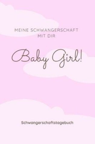 Cover of Schwangerschaftstagebuch - Meine Schwangerschaft mit dir - Baby Girl!