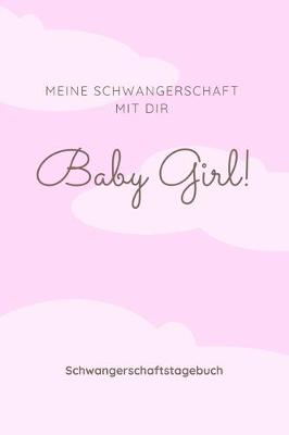 Book cover for Schwangerschaftstagebuch - Meine Schwangerschaft mit dir - Baby Girl!