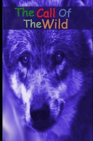 Cover of The Call of the Wild By Jack London (Annotated) Story of Pet Dog Turning To Cunning Dog