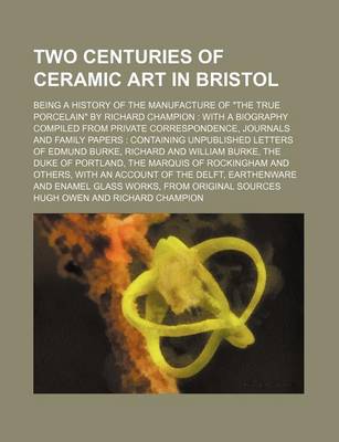 Book cover for Two Centuries of Ceramic Art in Bristol; Being a History of the Manufacture of the True Porcelain by Richard Champion