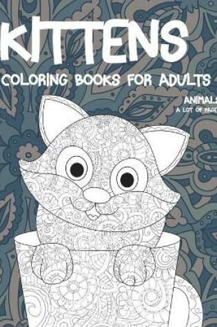 Cover of Coloring Books for Adults A Lot of pages - Animals - Kittens