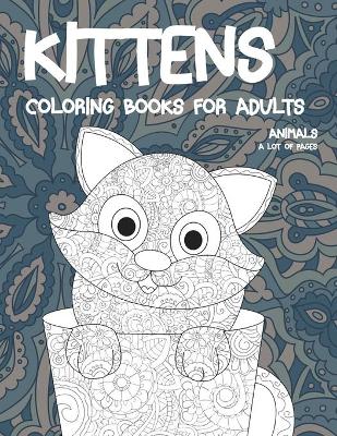 Cover of Coloring Books for Adults A Lot of pages - Animals - Kittens