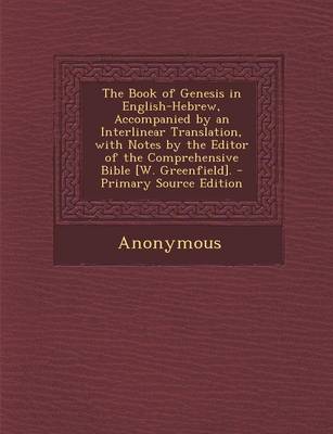 Book cover for The Book of Genesis in English-Hebrew, Accompanied by an Interlinear Translation, with Notes by the Editor of the Comprehensive Bible [W. Greenfield].