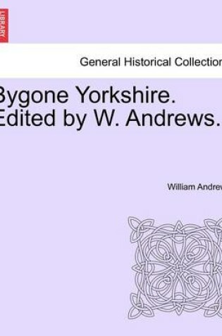 Cover of Bygone Yorkshire. Edited by W. Andrews.