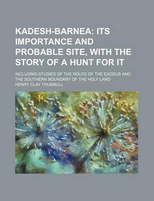 Book cover for Kadesh-Barnea; Its Importance and Probable Site, with the Story of a Hunt for It. Including Studies of the Route of the Exodus and the Southern Bounda