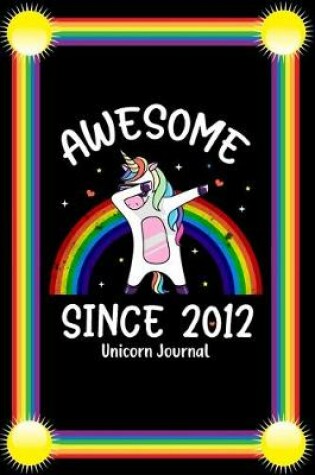 Cover of Awesome Since 2012 Unicorn Journal