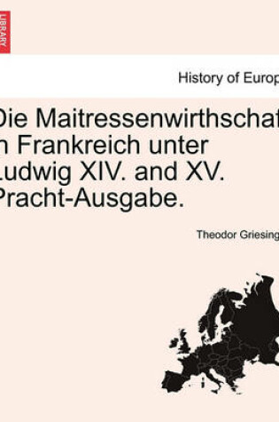 Cover of Die Maitressenwirthschaft in Frankreich Unter Ludwig XIV. and XV. Pracht-Ausgabe. Erster Band