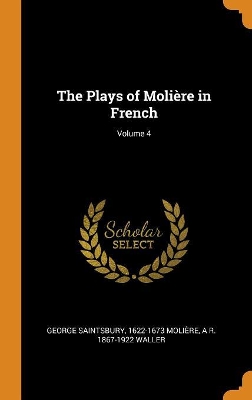 Book cover for The Plays of Moli re in French; Volume 4