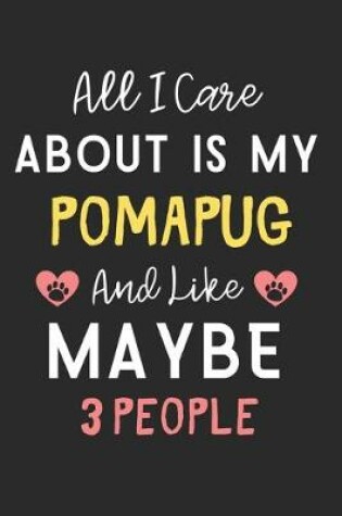 Cover of All I care about is my PomAPug and like maybe 3 people