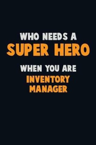 Cover of Who Need A SUPER HERO, When You Are Inventory Manager