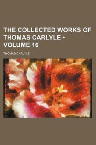 Cover of The Collected Works of Thomas Carlyle (Volume 16)