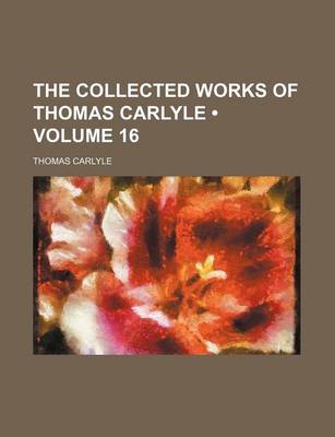 Book cover for The Collected Works of Thomas Carlyle (Volume 16)